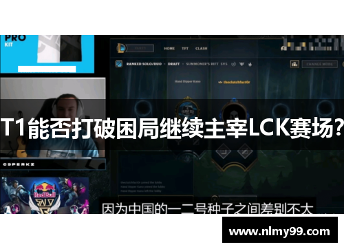 T1能否打破困局继续主宰LCK赛场？