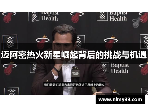 迈阿密热火新星崛起背后的挑战与机遇