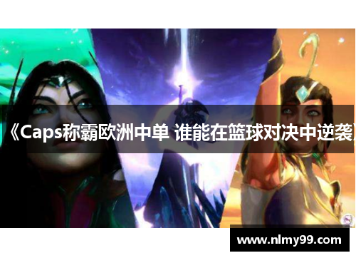 《Caps称霸欧洲中单 谁能在篮球对决中逆袭》